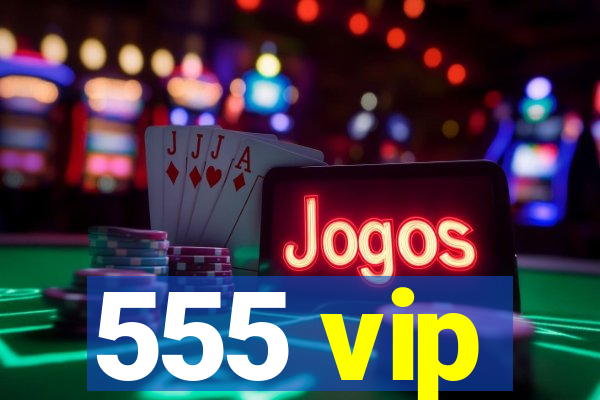 555 vip